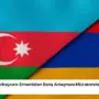 Almanya’da Azerbaycan-Ermenistan Barış Anlaşması Müzakereleri İçin Toplantı Kararı Alındı