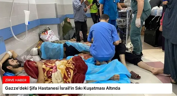 Gazze’deki Şifa Hastanesi İsrail’in Sıkı Kuşatması Altında