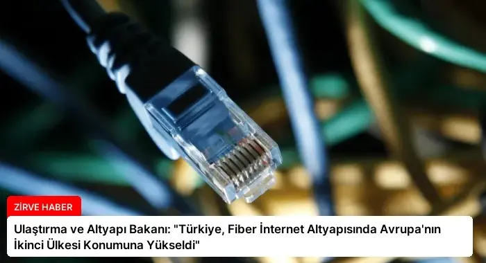 Ulaştırma ve Altyapı Bakanı: “Türkiye, Fiber İnternet Altyapısında Avrupa’nın İkinci Ülkesi Konumuna Yükseldi”