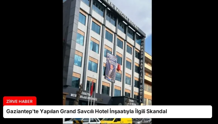 Gaziantep’te Yapılan Grand Savcılı Hotel İnşaatıyla İlgili Skandal