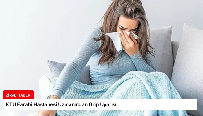 KTÜ Farabi Hastanesi Uzmanından Grip Uyarısı