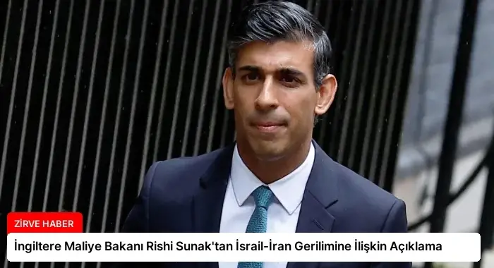 İngiltere Maliye Bakanı Rishi Sunak’tan İsrail-İran Gerilimine İlişkin Açıklama