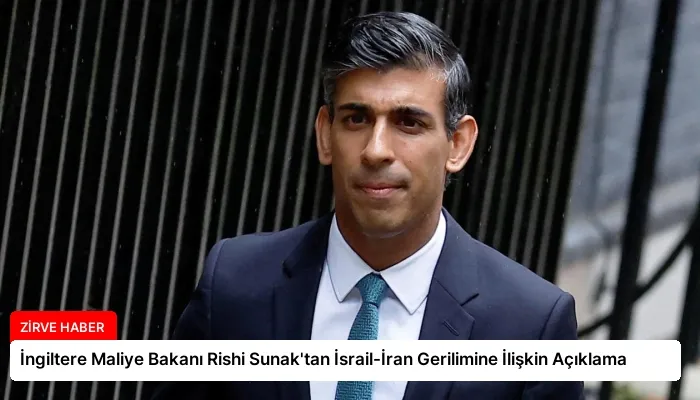 İngiltere Maliye Bakanı Rishi Sunak’tan İsrail-İran Gerilimine İlişkin Açıklama
