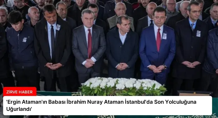 ‘Ergin Ataman’ın Babası İbrahim Nuray Ataman İstanbul’da Son Yolculuğuna Uğurlandı’