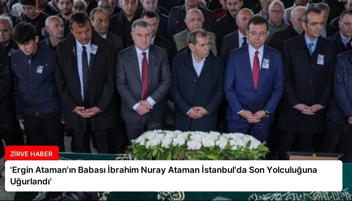 ‘Ergin Ataman’ın Babası İbrahim Nuray Ataman İstanbul’da Son Yolculuğuna Uğurlandı’